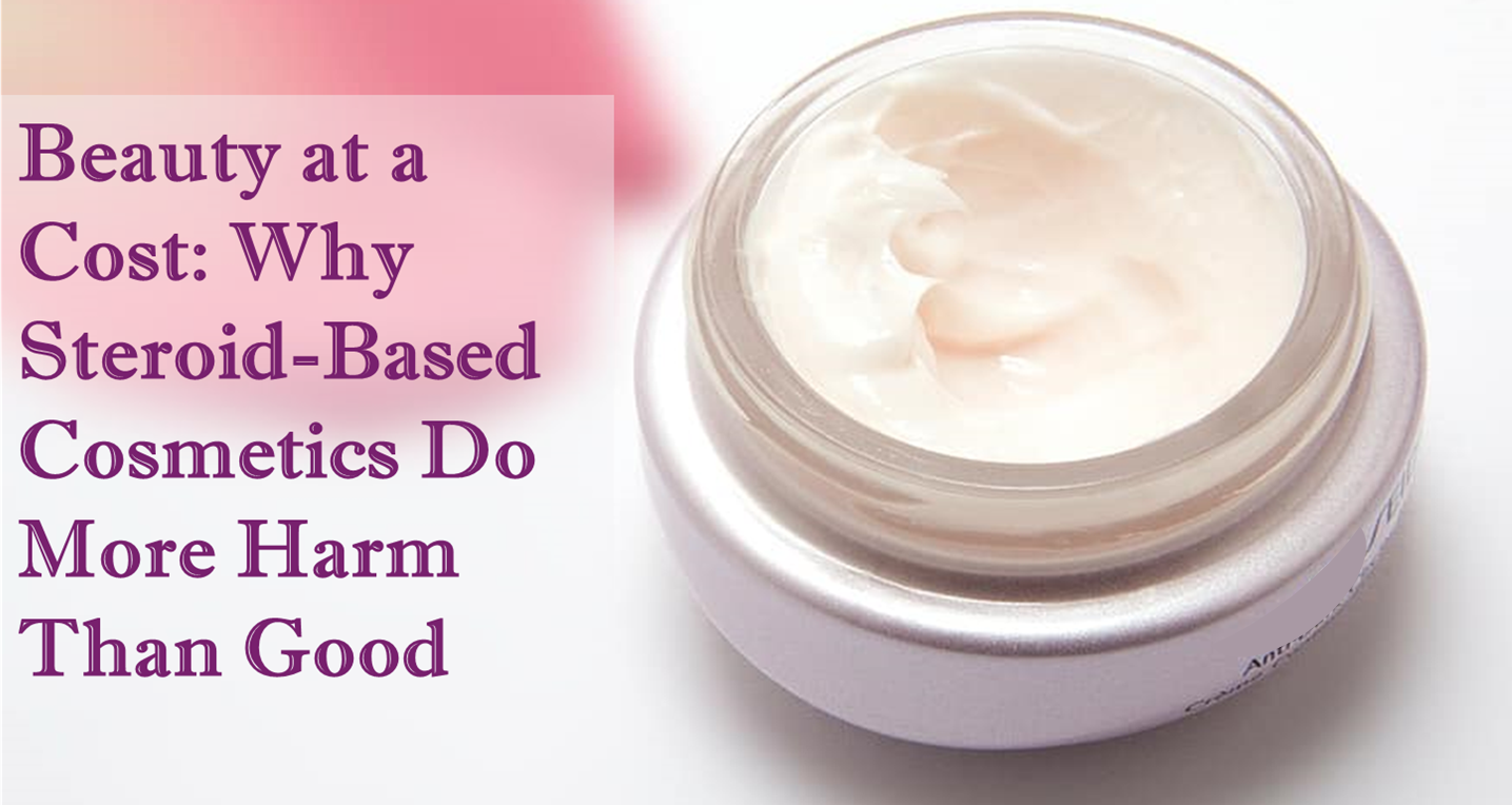 Beauty at a Cost: Why Steroid-Based Cosmetics Do More Harm Than Good